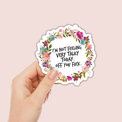 I'm not feeling very talky today. Off you Fuck. Sticker