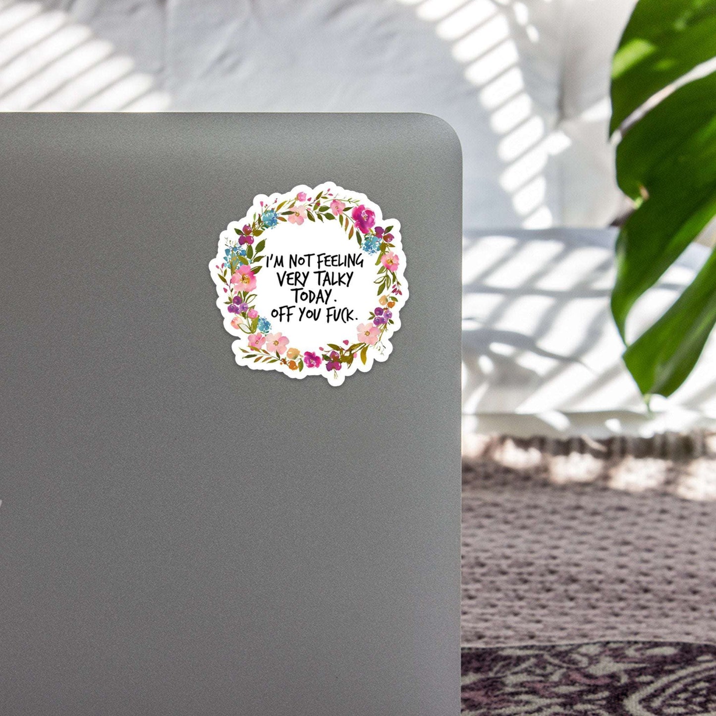 I'm not feeling very talky today. Off you Fuck. Sticker