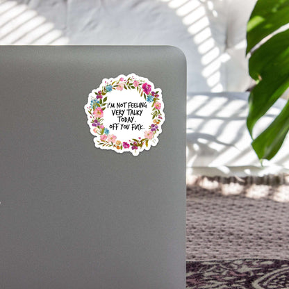 I'm not feeling very talky today. Off you Fuck. Sticker