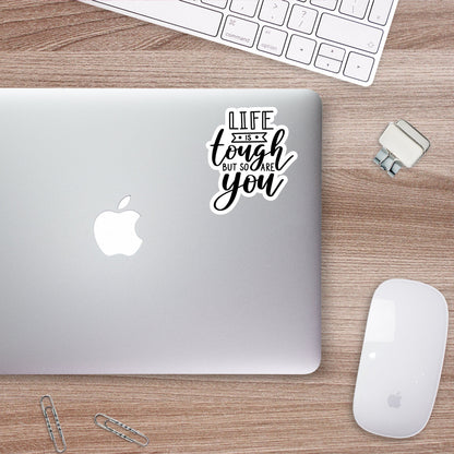 Life is Tough but So Are You Sticker