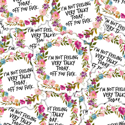 I'm not feeling very talky today. Off you Fuck. Sticker