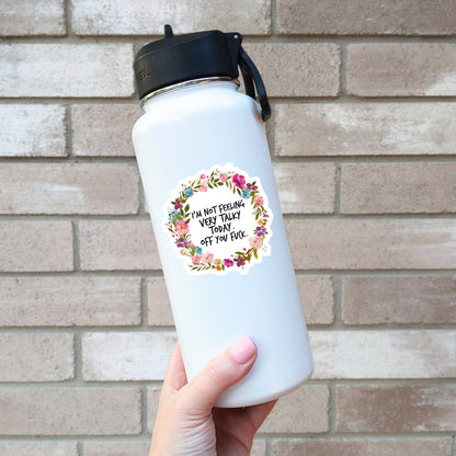 I'm not feeling very talky today. Off you Fuck. Sticker